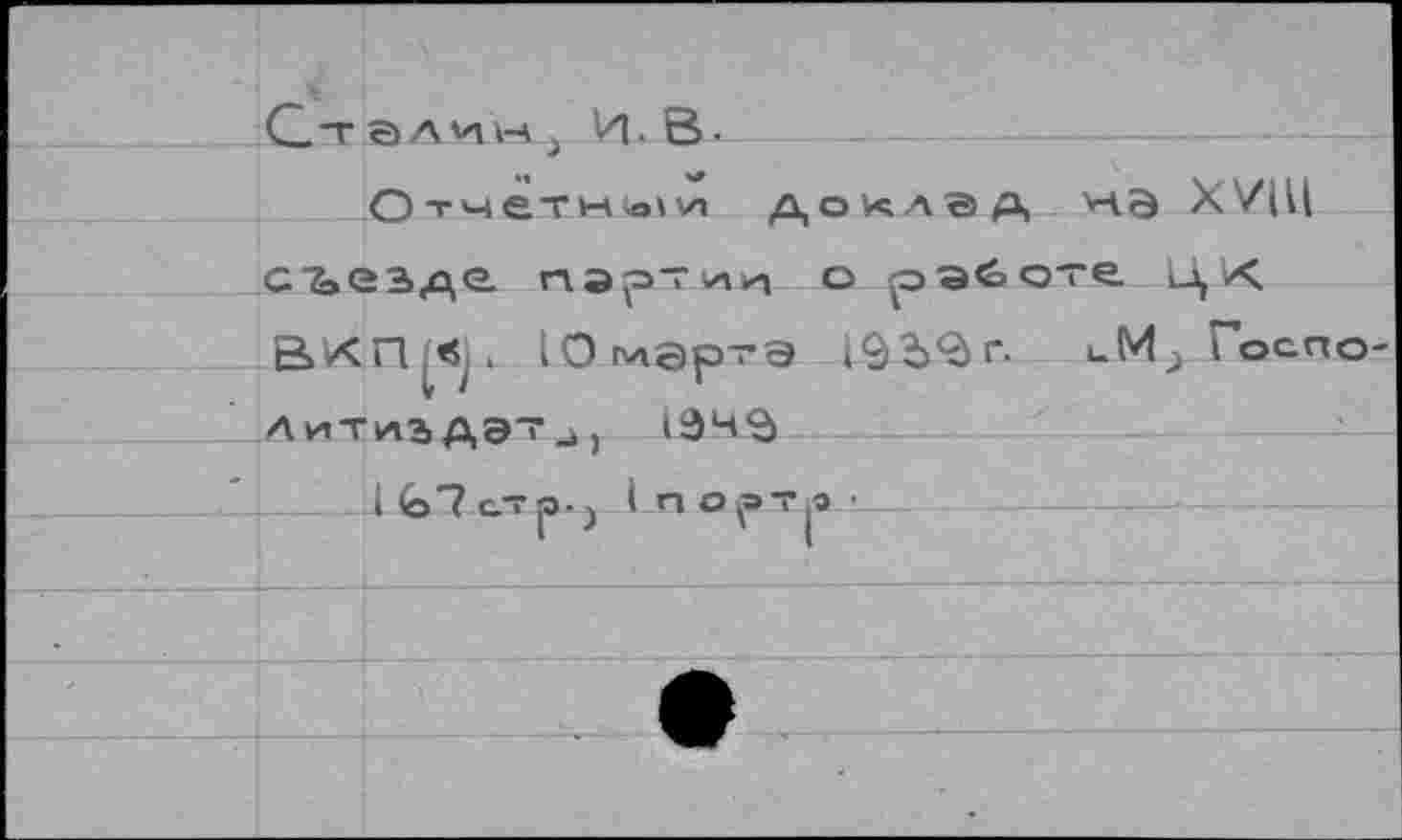 ﻿Сталин, И.В-
Отчетной доклад нэ ХУЩ съезде партии о работе цК ВКП<. Юмэртэ	иМ^Госпо-
ЛитиЗДЭТ и, 1ЭЧ^
1 (о7 стр") 1 п ортл •